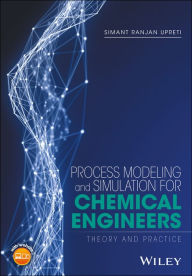 Title: Process Modeling and Simulation for Chemical Engineers: Theory and Practice / Edition 1, Author: Simant R. Upreti