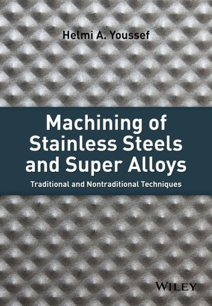 Machining of Stainless Steels and Super Alloys: Traditional and Nontraditional Techniques / Edition 1