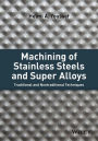 Machining of Stainless Steels and Super Alloys: Traditional and Nontraditional Techniques / Edition 1