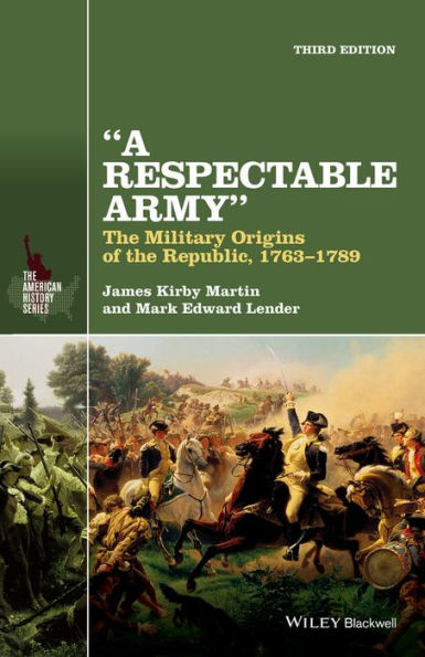 A Respectable Army: The Military Origins of the Republic, 1763-1789 / Edition 3