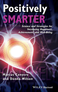 Title: Positively Smarter: Science and Strategies for Increasing Happiness, Achievement, and Well-Being / Edition 1, Author: Marcus Conyers