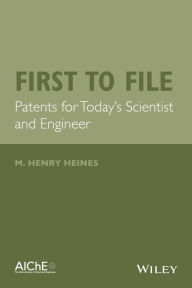 Title: First to File: Patents for Today's Scientist and Engineer, Author: M. Henry Heines