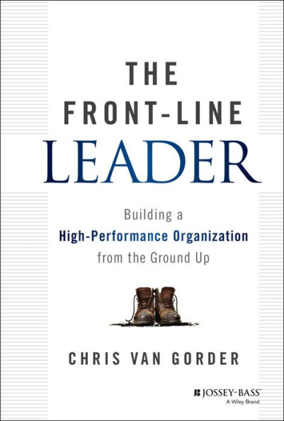 The Front-Line Leader: Building a High-Performance Organization from the Ground Up