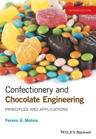 Title: Confectionery and Chocolate Engineering: Principles and Applications, Author: Ferenc A. Mohos