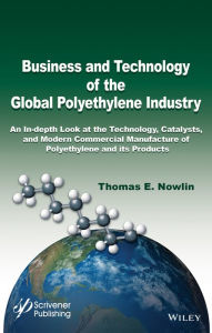 Title: Business and Technology of the Global Polyethylene Industry: An In-depth Look at the History, Technology, Catalysts, and Modern Commercial Manufacture of Polyethylene and Its Products / Edition 1, Author: Thomas E. Nowlin