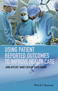 Title: Using Patient Reported Outcomes to Improve Health Care, Author: John Appleby
