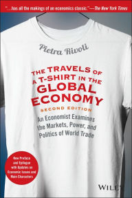 Title: The Travels of a T-Shirt in the Global Economy: An Economist Examines the Markets, Power, and Politics of World Trade. New Preface and Epilogue with Updates on Economic Issues and Main Characters, Author: Pietra Rivoli