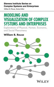 Title: Modeling and Visualization of Complex Systems and Enterprises: Explorations of Physical, Human, Economic, and Social Phenomena / Edition 1, Author: William B. Rouse