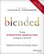 Blended: Using Disruptive Innovation to Improve Schools