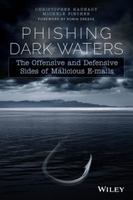 Title: Phishing Dark Waters: The Offensive and Defensive Sides of Malicious Emails / Edition 1, Author: Christopher Hadnagy