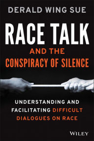 Title: Race Talk and the Conspiracy of Silence: Understanding and Facilitating Difficult Dialogues on Race, Author: Derald Wing Sue