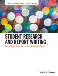 Title: Student Research and Report Writing: From Topic Selection to the Complete Paper / Edition 1, Author: Gabe T. Wang