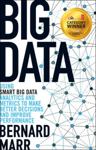 Title: Big Data: Using SMART Big Data, Analytics and Metrics To Make Better Decisions and Improve Performance, Author: Bernard Marr