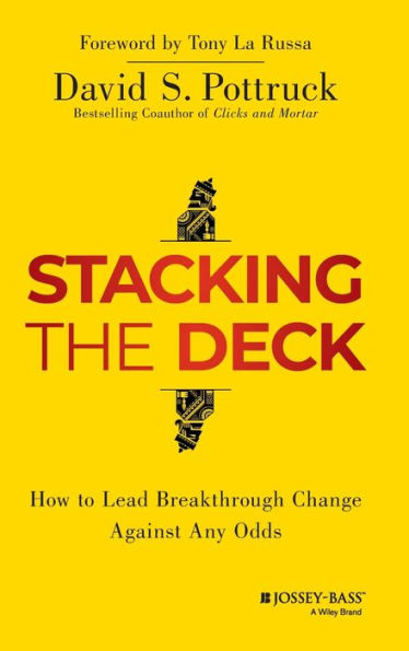Stacking the Deck: How to Lead Breakthrough Change Against Any Odds / Edition 1