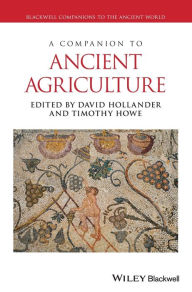 Title: A Companion to Ancient Agriculture / Edition 1, Author: David Hollander
