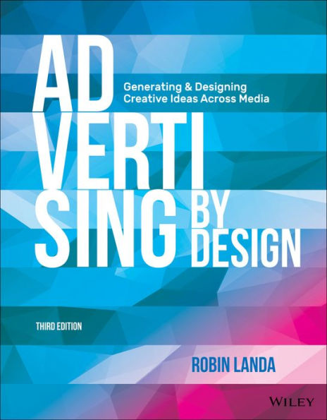 Advertising by Design: Generating and Designing Creative Ideas Across Media / Edition 3