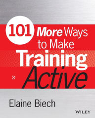 Title: 101 More Ways to Make Training Active / Edition 1, Author: Elaine Biech