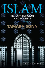 Title: Islam: History, Religion, and Politics / Edition 3, Author: Tamara Sonn