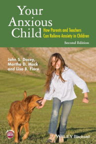 Title: Your Anxious Child: How Parents and Teachers Can Relieve Anxiety in Children / Edition 2, Author: John S. Dacey