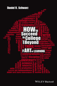Title: How to Succeed in College and Beyond: The Art of Learning / Edition 1, Author: Daniel R. Schwarz