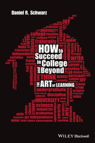 Title: How to Succeed in College and Beyond: The Art of Learning / Edition 1, Author: Daniel R. Schwarz