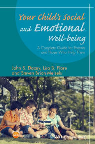 Title: Your Child's Social and Emotional Well-Being: A Complete Guide for Parents and Those Who Help Them / Edition 1, Author: John S. Dacey