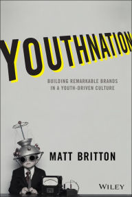 Title: YouthNation: Building Remarkable Brands in a Youth-Driven Culture, Author: Matt Britton