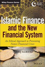 Title: Islamic Finance and the New Financial System: An Ethical Approach to Preventing Future Financial Crises / Edition 1, Author: Tariq Alrifai