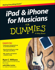 Title: iPad and iPhone For Musicians For Dummies, Author: Ryan C. Williams