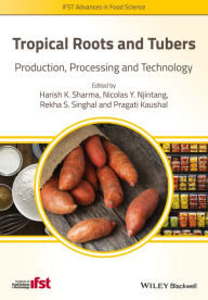 Title: Tropical Roots and Tubers: Production, Processing and Technology / Edition 1, Author: Harish K. Sharma