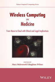 Title: Wireless Computing in Medicine: From Nano to Cloud with Ethical and Legal Implications, Author: Mary Mehrnoosh Eshaghian-Wilner