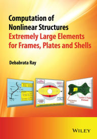 Title: Computation of Nonlinear Structures: Extremely Large Elements for Frames, Plates and Shells / Edition 1, Author: Debabrata Ray