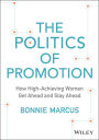 The Politics of Promotion: How High-Achieving Women Get Ahead and Stay Ahead