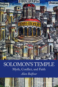Title: Solomon's Temple: Myth, Conflict, and Faith / Edition 1, Author: Alan Balfour