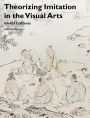 Theorizing Imitation in the Visual Arts: Global Contexts / Edition 1