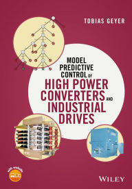 Title: Model Predictive Control of High Power Converters and Industrial Drives, Author: Tobias Geyer