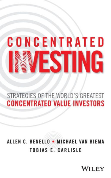 Concentrated Investing: Strategies of the World's Greatest Concentrated Value Investors
