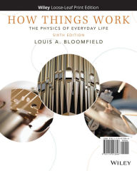 Title: How Things Work: The Physics of Everyday Life / Edition 6, Author: Louis A. Bloomfield