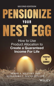 Title: Pensionize Your Nest Egg: How to Use Product Allocation to Create a Guaranteed Income for Life, Author: Moshe A. Milevsky