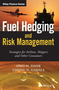 Title: Fuel Hedging and Risk Management: Strategies for Airlines, Shippers and Other Consumers, Author: Simo M. Dafir