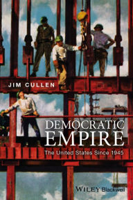 Title: Democratic Empire: The United States Since 1945 / Edition 1, Author: Jim Cullen