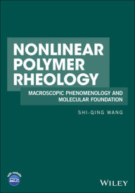 Title: Nonlinear Polymer Rheology: Macroscopic Phenomenology and Molecular Foundation, Author: Shi-Qing Wang
