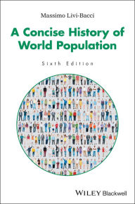 Title: A Concise History of World Population / Edition 6, Author: Massimo Livi-Bacci