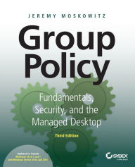 Title: Group Policy: Fundamentals, Security, and the Managed Desktop / Edition 3, Author: Jeremy Moskowitz