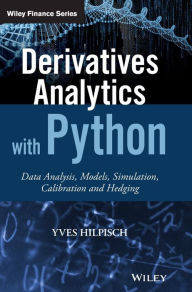 Title: Derivatives Analytics with Python: Data Analysis, Models, Simulation, Calibration and Hedging / Edition 1, Author: Yves Hilpisch