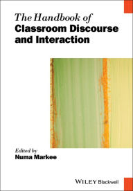 Title: The Handbook of Classroom Discourse and Interaction / Edition 1, Author: Numa Markee