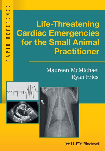 Life-Threatening Cardiac Emergencies for the Small Animal Practitioner / Edition 1