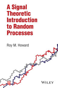 Title: A Signal Theoretic Introduction to Random Processes / Edition 1, Author: Roy M. Howard