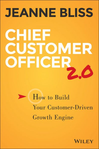 Chief Customer Officer 2.0: How to Build Your Customer-Driven Growth Engine / Edition 2