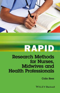 Title: Rapid Research Methods for Nurses, Midwives and Health Professionals / Edition 1, Author: Colin Rees